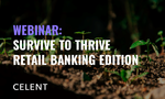 Celent Webinar: Survive to Thrive Beyond the Pandemic - Retail Banking Edition